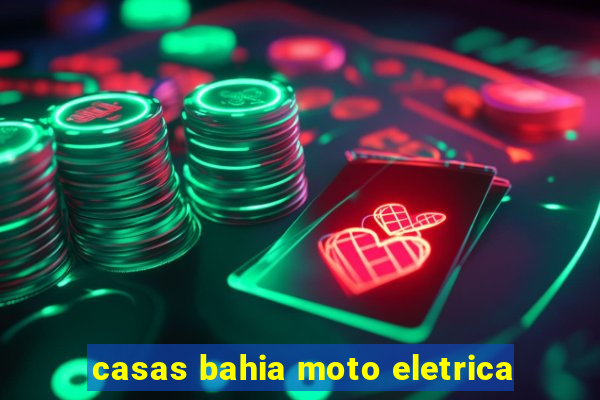 casas bahia moto eletrica